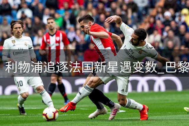 利物浦追逐法国新星遇变数 巴黎标价成交易关键障碍