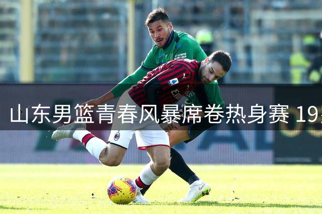 山东男篮青春风暴席卷热身赛 19岁新星15分率队力克同曦