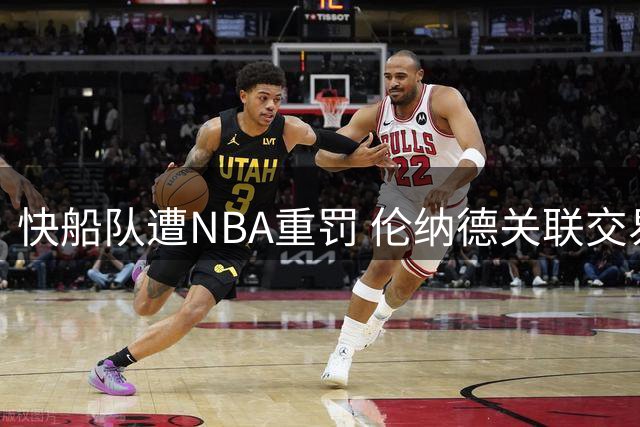 快船队遭NBA重罚 伦纳德关联交易调查结果揭晓