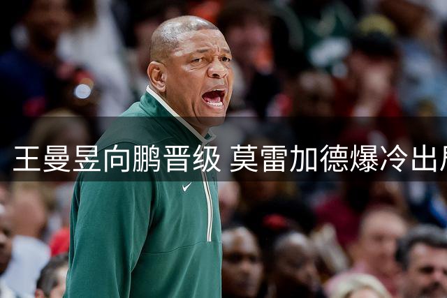 王曼昱向鹏晋级 莫雷加德爆冷出局