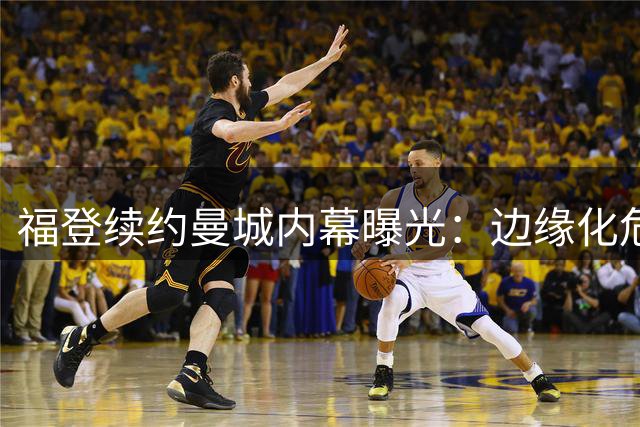 福登续约曼城内幕曝光：边缘化危机下为何选择长留蓝月亮？