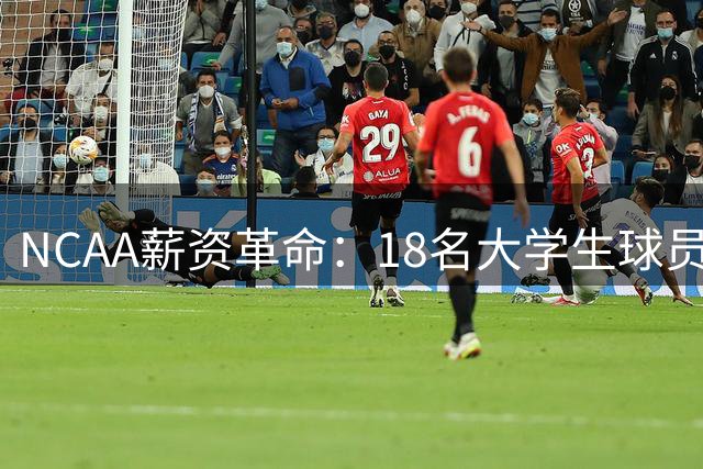 NCAA薪资革命：18名大学生球员收入超越NBA巨星詹姆斯